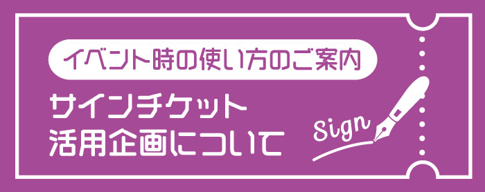 イベント時の使い方のご案内 サインチケット活用企画について